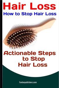 Hair Loss: How to Stop Hair Loss: Actionable Steps to Stop Hair Loss (Hair Loss Cure, Hair Care, Natural Hair Loss Cures)