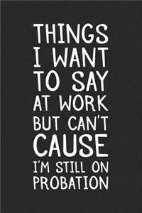 Things I Want to Say at Work But Can't Cause I'm Still on Probation