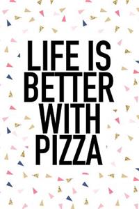 Life Is Better with Pizza