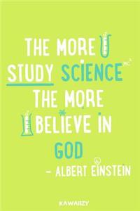 The More I Study Science the More I Believe in God - Albert Einstein