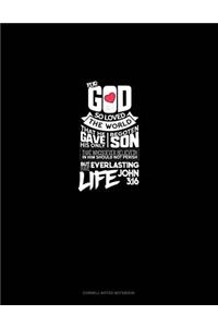 For God So Loved the World, That He Gave His Only Begotten Son, That Whosoever Believeth in Him Should Not Perish, But Have Everlasting Life - John 3