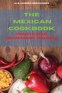 The Mexican Cookbook Special Vegetarian Homemade Recipes