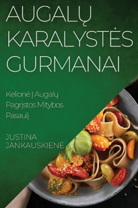 Augal&#371; Karalystes Gurmanai: Kelione &#302; Augal&#371; Pagr&#303;stos Mitybos Pasaul&#303;