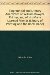 Biographical and Literary Anecdotes of William Bowyer, Printer, and of His Many Learned Friends (Thoemmes Press- Thoemmes Library of Printing And the Book Trade)