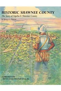 Historic Shawnee County: The Story of Topeka & Shawnee County