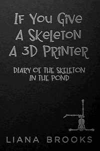 If You Give A Skeleton A 3D Printer