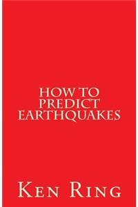 How To Predict Earthquakes