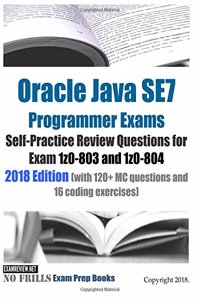 Oracle Java SE7 Programmer Exams Self-Practice Review Questions for Exam 1z0-803 and 1z0-804 2018 Edition