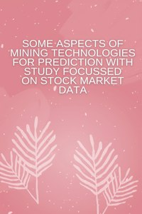 Some Aspects of Mining Technologies for Prediction with Study Focussed on Stock Market Data