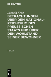Leopold Krug: Betrachtungen Über Den National-Reichthum Des Preussischen Staats Und Über Den Wohlstand Seiner Bewohner. Teil 2