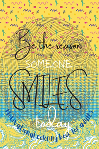 Be the reason someone smiles today Motivational coloring book for adults