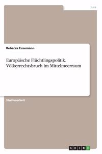 Europäische Flüchtlingspolitik. Völkerrechtsbruch im Mittelmeerraum