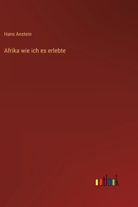 Afrika wie ich es erlebte