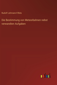 Bestimmung von Meteorbahnen nebst verwandten Aufgaben