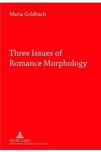 Three Issues of Romance Morphology