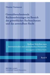 Grenzueberschreitende Rechtsverletzungen Im Bereich Des Gewerblichen Rechtsschutzes Und Das Anwendbare Recht