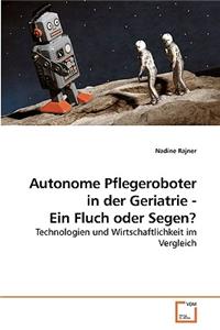 Autonome Pflegeroboter in der Geriatrie - Ein Fluch oder Segen?