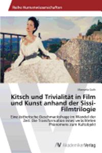 Kitsch und Trivialität in Film und Kunst anhand der Sissi-Filmtrilogie