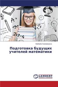 Подготовка будущих учителей математики