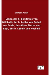 Leben des h. Bonifatius von Willibald, der h. Leoba von Rudolf von Fulda, des Abtes Sturmi von Eigil, des h. Lebnin von Hucbald