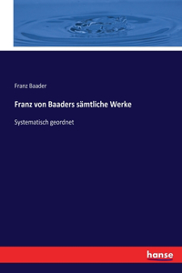 Franz von Baaders sämtliche Werke