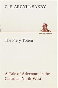The Fiery Totem A Tale of Adventure in the Canadian North-West