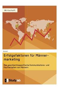 Erfolgsfaktoren im Männermarketing. Das geschlechtsspezifische Kommunikations- und Kaufverhalten von Männern