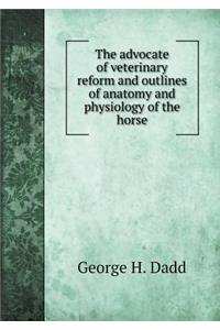 The Advocate of Veterinary Reform and Outlines of Anatomy and Physiology of the Horse