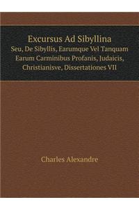 Excursus Ad Sibyllina Seu, de Sibyllis, Earumque Vel Tanquam Earum Carminibus Profanis, Judaicis, Christianisve, Dissertationes VII