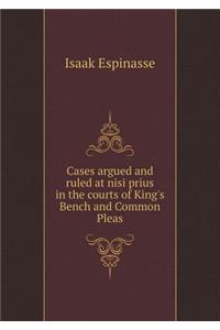 Cases Argued and Ruled at Nisi Prius in the Courts of King's Bench and Common Pleas