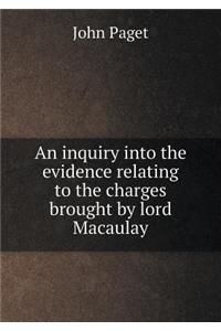 An Inquiry Into the Evidence Relating to the Charges Brought by Lord Macaulay