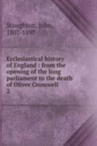 Ecclesiastical history of England : from the opening of the long parliament to the death of Oliver Cromwell