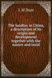landtax in China, a description of its origin and development together with the nature and incid