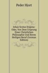 Johan Scotus Erigena: Oder, Von Dem Ursprung Einer Christlichen Philosophie Und Ihrem Heiligen Beruf (German Edition)