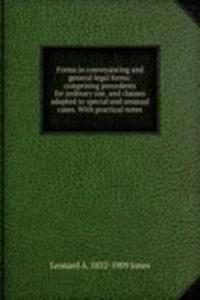 Forms in conveyancing and general legal forms: comprising precedents for ordinary use, and clauses adapted to special and unusual cases. With practical notes