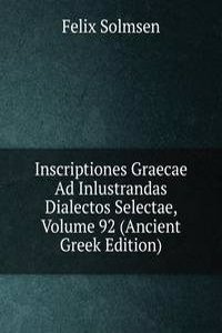 Inscriptiones Graecae Ad Inlustrandas Dialectos Selectae, Volume 92 (Ancient Greek Edition)