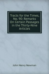Tracts for the Times, No. 90: Remarks On Certain Passages in the Thirty-Nine Articles