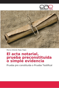 El acta notarial, prueba preconstituida o simple evidencia