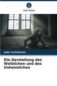 Die Darstellung des Weiblichen und des Unheimlichen