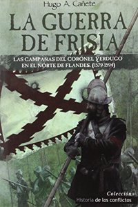 La Guerra de Frisia: Las campanas del coronel Verdugo en el norte de Flandes (1579-1594)