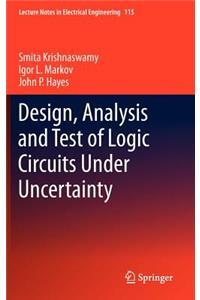 Design, Analysis and Test of Logic Circuits Under Uncertainty