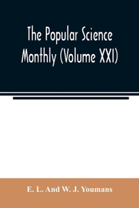 Popular science monthly (Volume XXI)