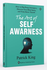 The Art of SELF AWARENESS | Patrick King | How to Dig Deep, Introspect, Discover Your Blind Spots, and Truly Know Thyself