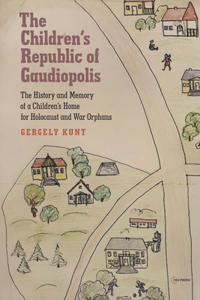 The Children’s Republic of Gaudiopolis: The History and Memory of a Children's Home for Holocaust and War Orphans (1945-1950)