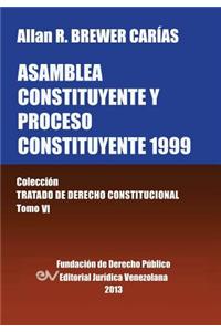 Asamblea Constituyente y Proces0 Constituyente 1999. Coleccion Tratado de Derecho Constitucional, Tomo VI