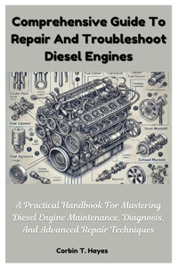 Comprehensive Guide To Repair And Troubleshoot Diesel Engines