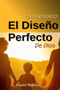 Entendiendo El Diseño Perfecto de Dios