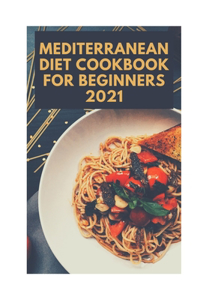 Mediterranean Diet Cookbook For Beginners 2021