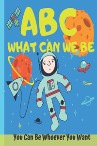 ABC What Can We Be You Can Be Whoever You Want
