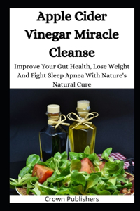 Apple Cider Vinegar Miracle Cleanse
